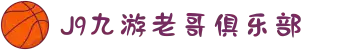 九游老哥J9俱乐部官网 - J9九游老哥交流论坛